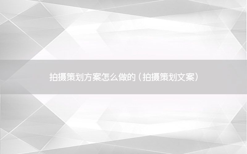 拍摄策划方案怎么做的（拍摄策划文案）
