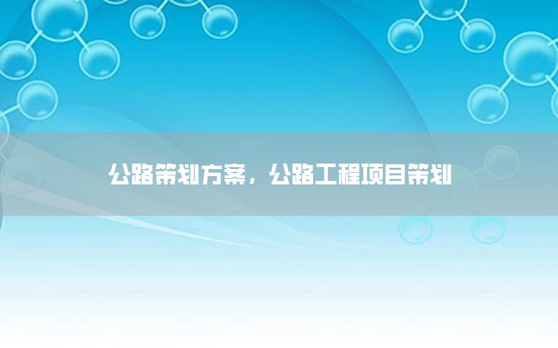 公路策划方案，公路工程项目策划