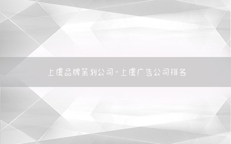 上虞品牌策划公司-上虞广告公司排名
