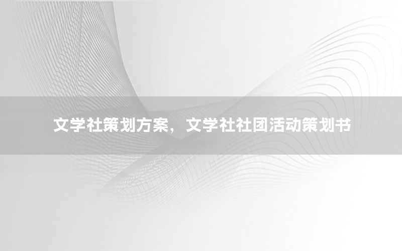 文学社策划方案，文学社社团活动策划书