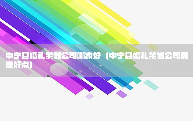 中宁县婚礼策划公司哪家好（中宁县婚礼策划公司哪家好点）