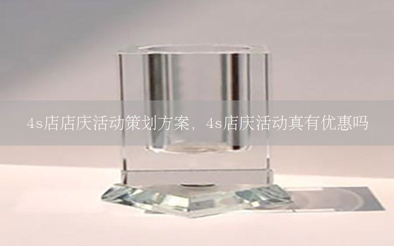 4s店店庆活动策划方案，4s店庆活动真有优惠吗