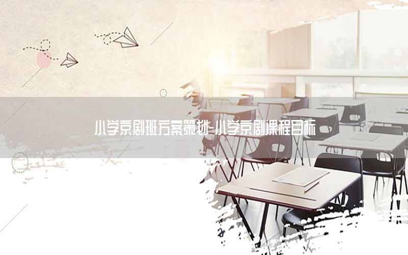 小学京剧班方案策划-小学京剧课程目标