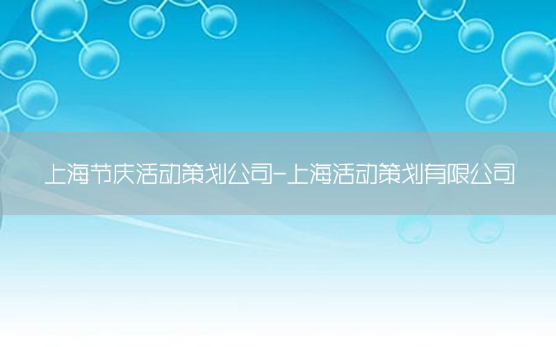 上海节庆活动策划公司-上海活动策划有限公司