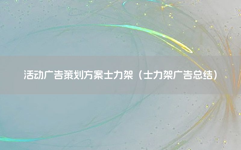活动广告策划方案士力架（士力架广告总结）