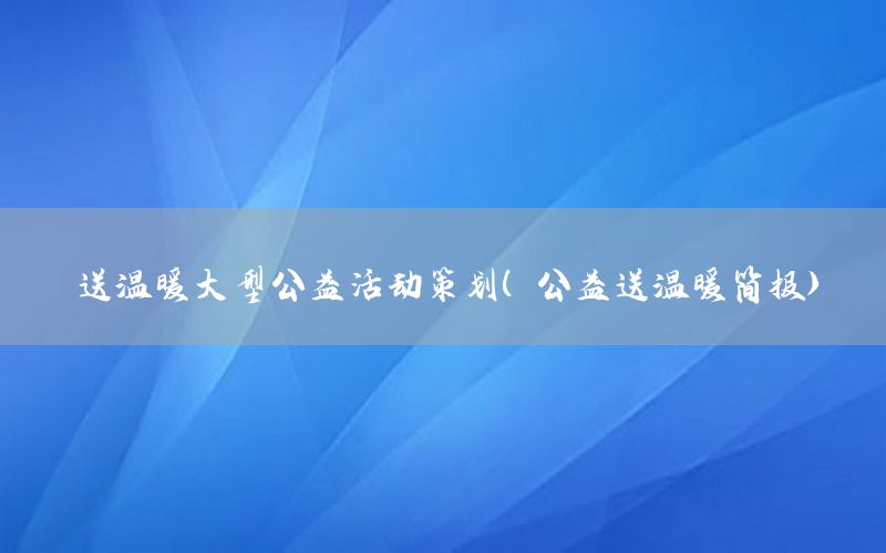 送温暖大型公益活动策划（公益送温暖简报）