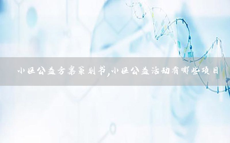小区公益方案策划书，小区公益活动有哪些项目