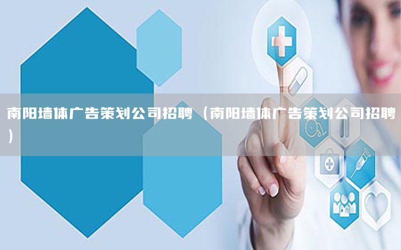 南阳墙体广告策划公司招聘（南阳墙体广告策划公司招聘）