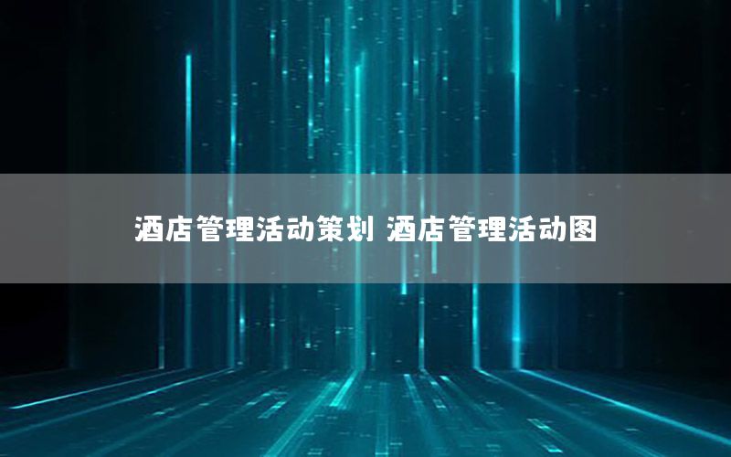 酒店管理活动策划，酒店管理活动图