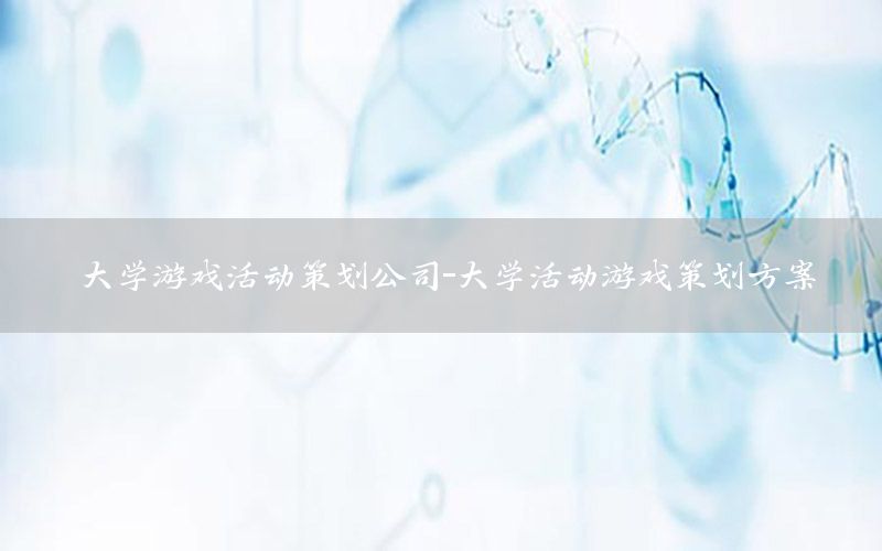 大学游戏活动策划公司-大学活动游戏策划方案
