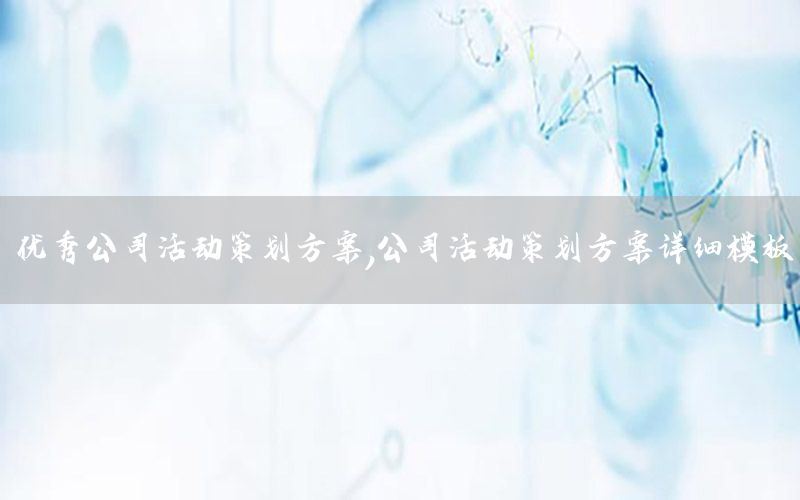 优秀公司活动策划方案，公司活动策划方案详细模板