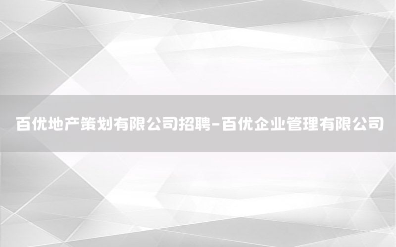 百优地产策划有限公司招聘-百优企业管理有限公司