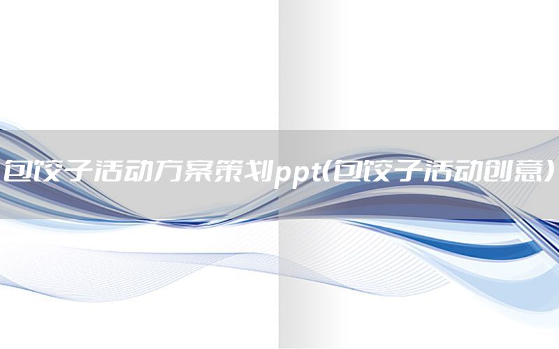 包饺子活动方案策划ppt（包饺子活动创意）