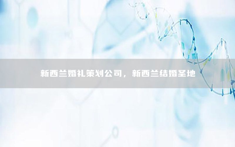 新西兰婚礼策划公司，新西兰结婚圣地