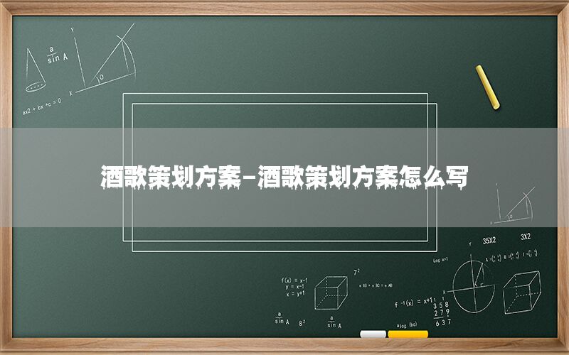 酒歌策划方案-酒歌策划方案怎么写