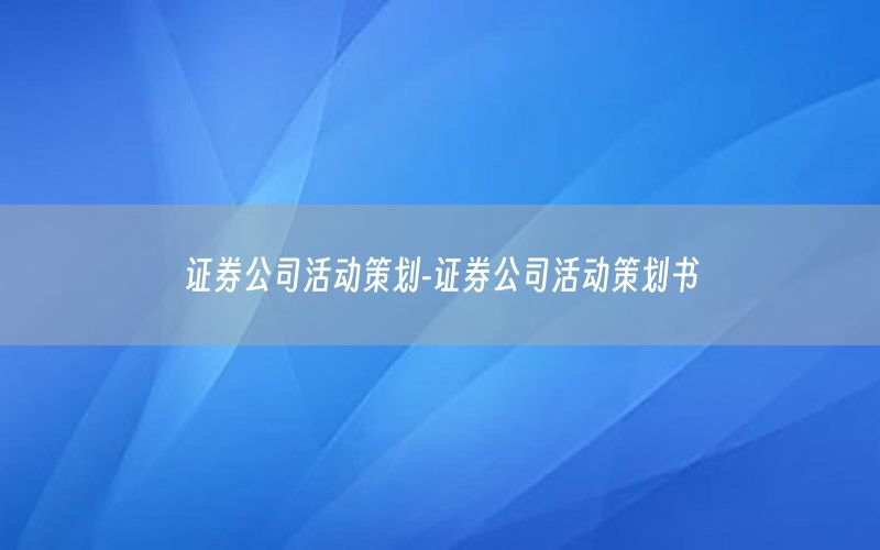 证券公司活动策划-证券公司活动策划书