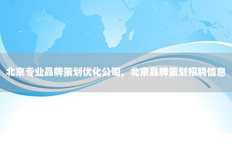 北京专业品牌策划优化公司，北京品牌策划招聘信息