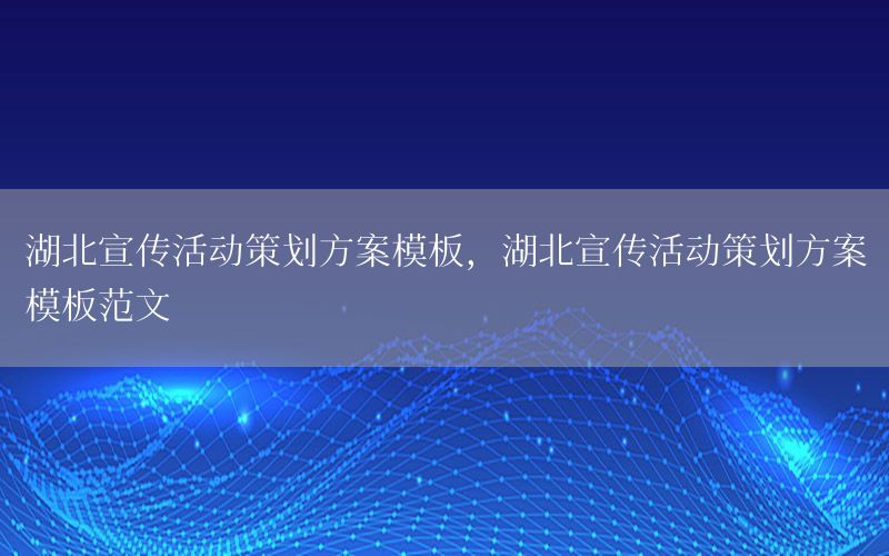 湖北宣传活动策划方案模板，湖北宣传活动策划方案模板范文