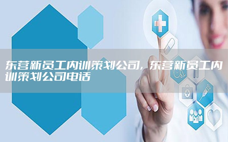 东营新员工内训策划公司，东营新员工内训策划公司电话