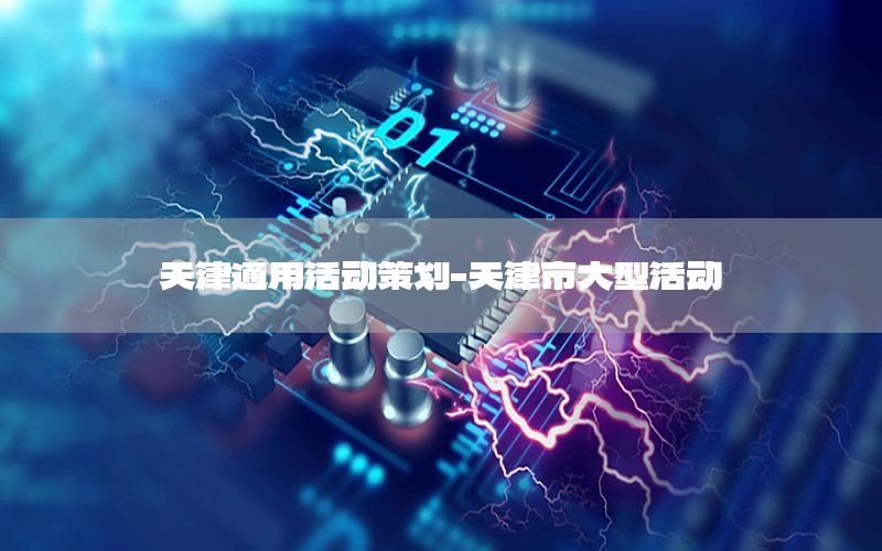 天津通用活动策划-天津市大型活动
