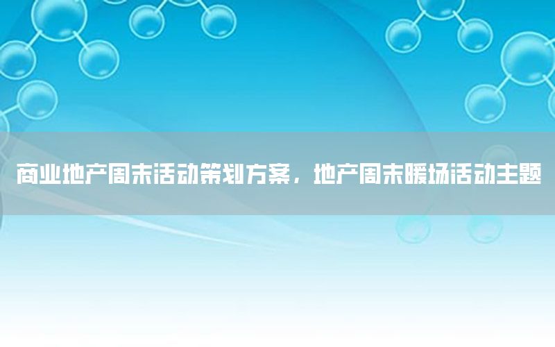 商业地产周末活动策划方案，地产周末暖场活动主题