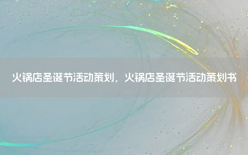 火锅店圣诞节活动策划，火锅店圣诞节活动策划书