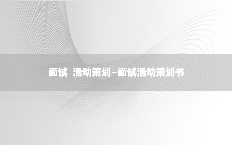 面试 活动策划-面试活动策划书