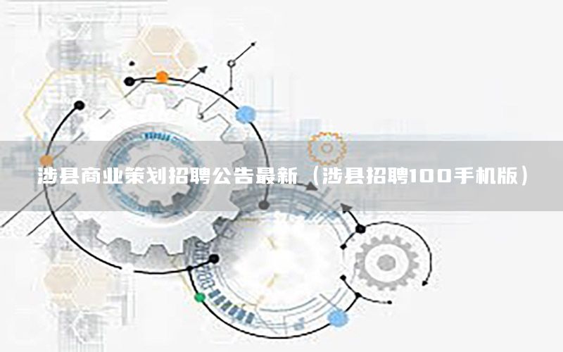 涉县商业策划招聘公告最新（涉县招聘100手机版）