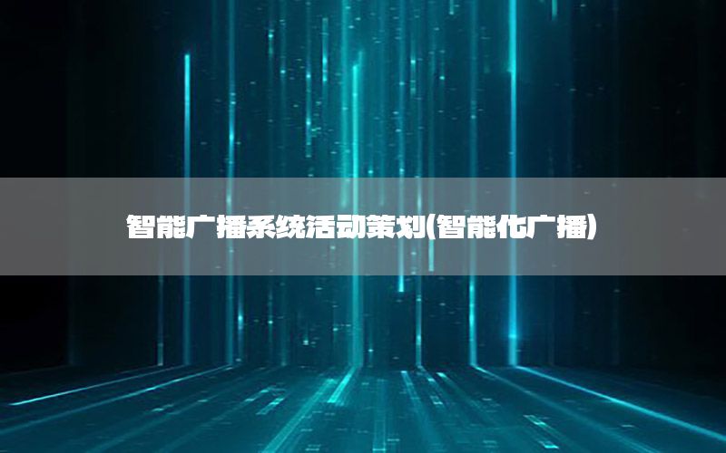 智能广播系统活动策划（智能化广播）