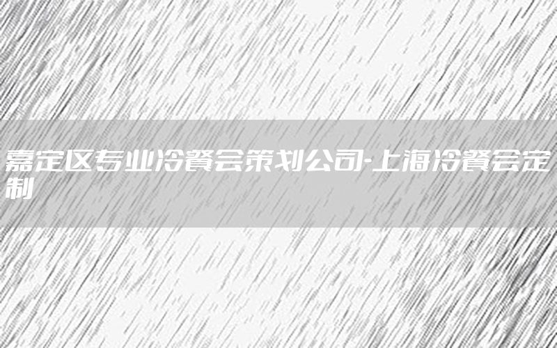 嘉定区专业冷餐会策划公司-上海冷餐会定制