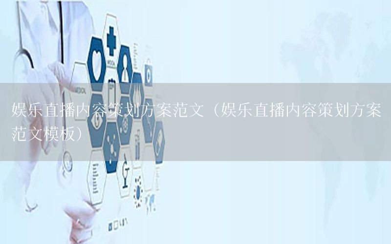 娱乐直播内容策划方案范文（娱乐直播内容策划方案范文模板）