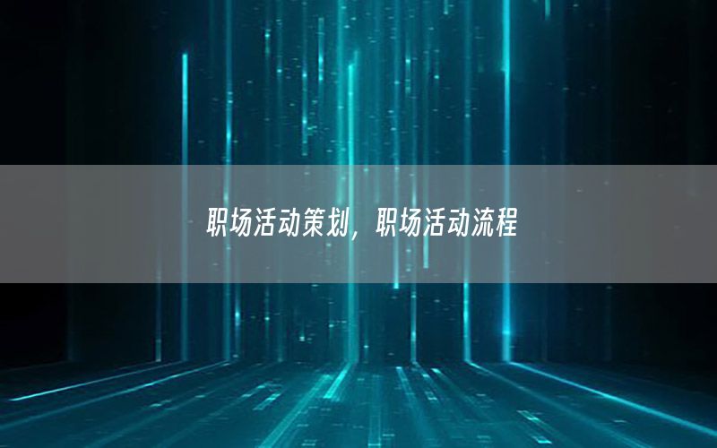 职场活动策划，职场活动流程
