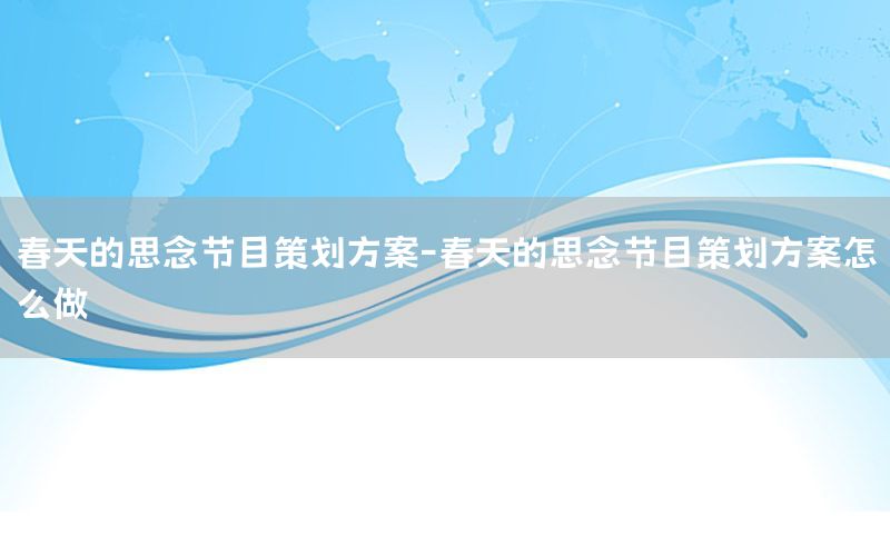春天的思念节目策划方案-春天的思念节目策划方案怎么做