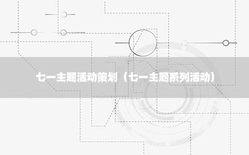 七一主题活动策划（七一主题系列活动）