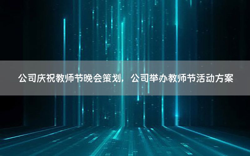 公司庆祝教师节晚会策划，公司举办教师节活动方案