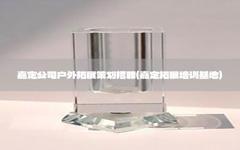 嘉定公司户外拓展策划招聘（嘉定拓展培训基地）