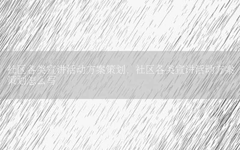 社区各类宣讲活动方案策划，社区各类宣讲活动方案策划怎么写