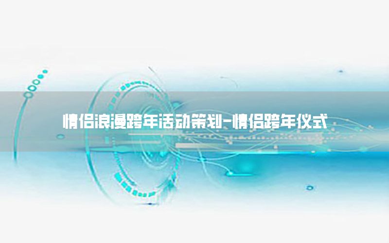 情侣浪漫跨年活动策划-情侣跨年仪式
