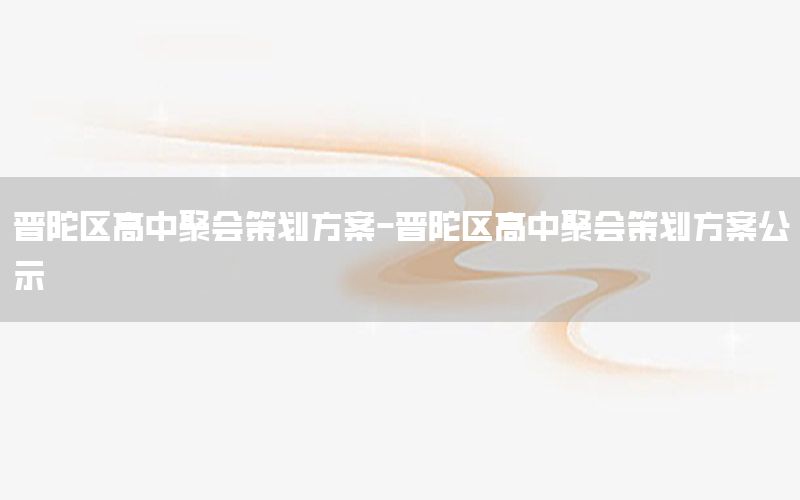 普陀区高中聚会策划方案-普陀区高中聚会策划方案公示