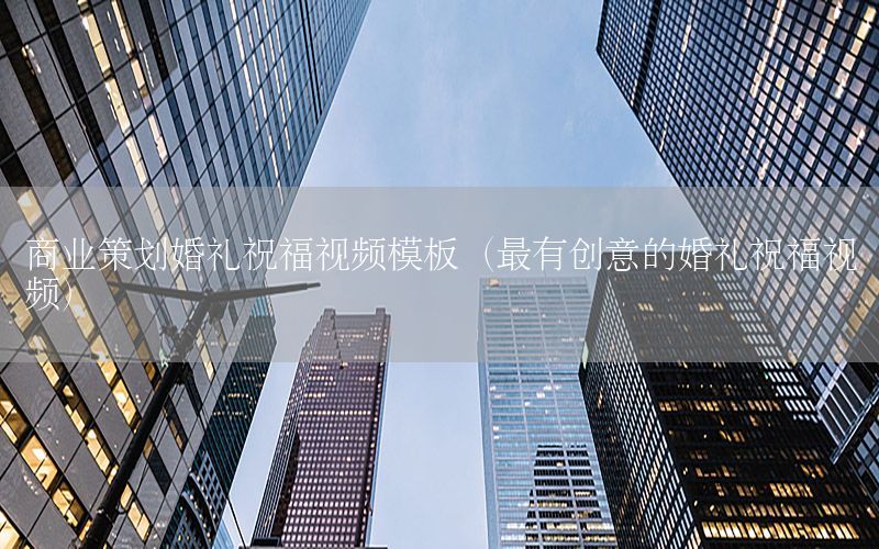 商业策划婚礼祝福视频模板（最有创意的婚礼祝福视频）