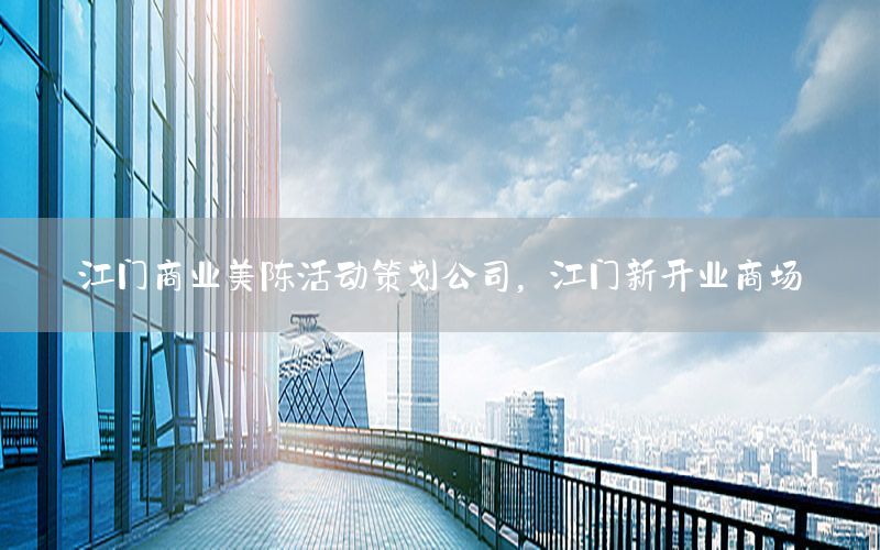 江门商业美陈活动策划公司，江门新开业商场