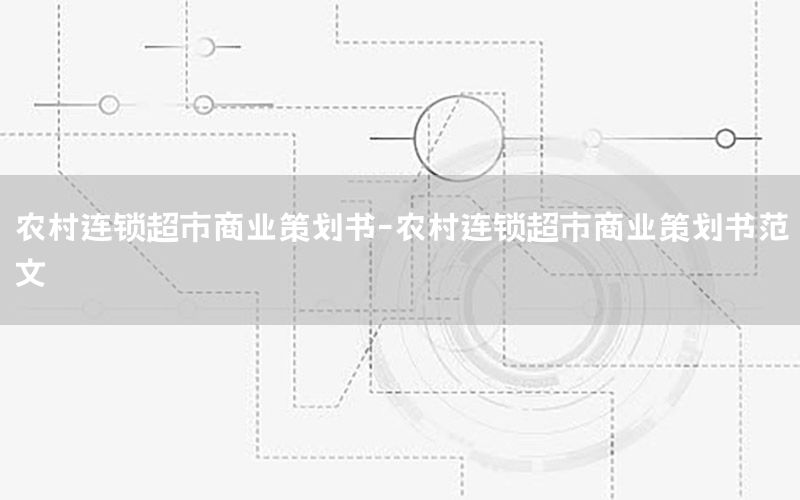 农村连锁超市商业策划书-农村连锁超市商业策划书范文