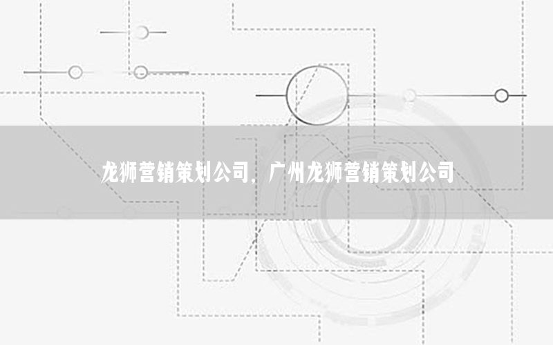 龙狮营销策划公司，广州龙狮营销策划公司