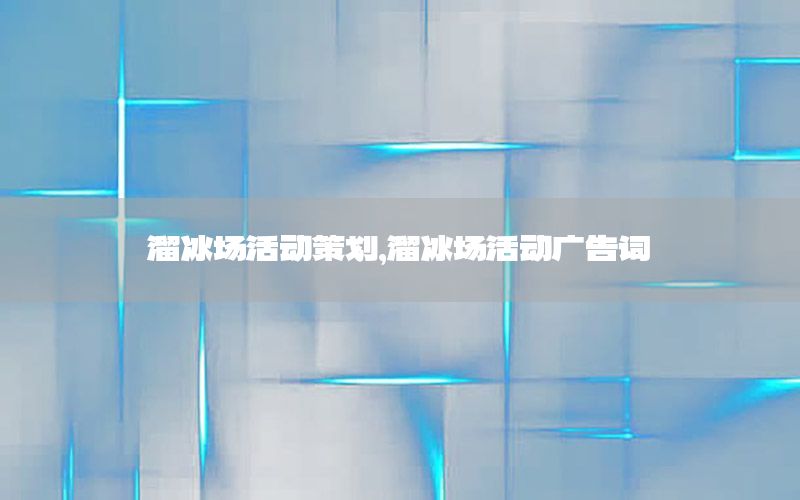 溜冰场活动策划，溜冰场活动广告词