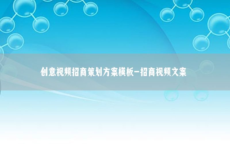 创意视频招商策划方案模板-招商视频文案