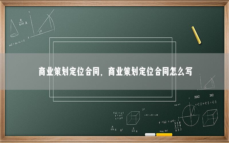商业策划定位合同，商业策划定位合同怎么写