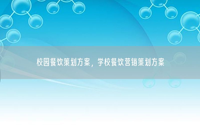校园餐饮策划方案，学校餐饮营销策划方案