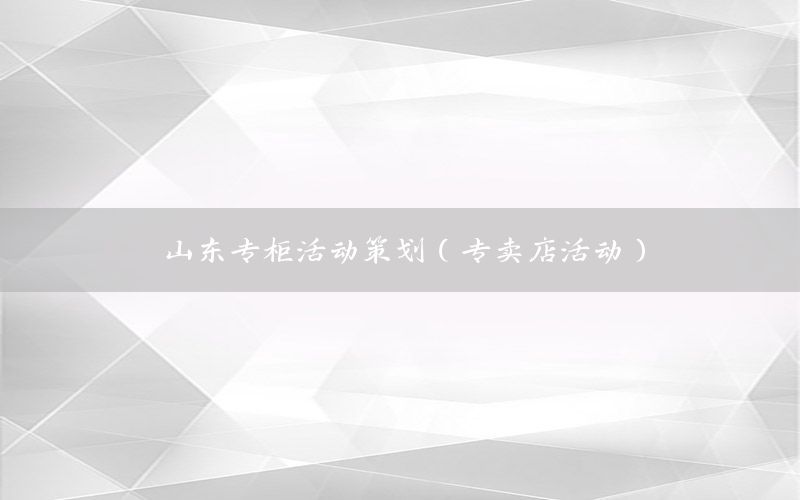 山东专柜活动策划（专卖店活动）