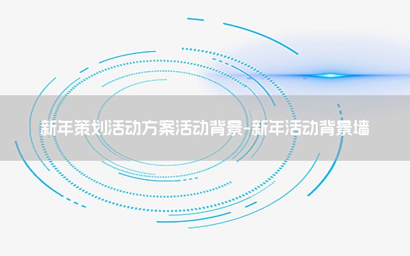 新年策划活动方案活动背景-新年活动背景墙