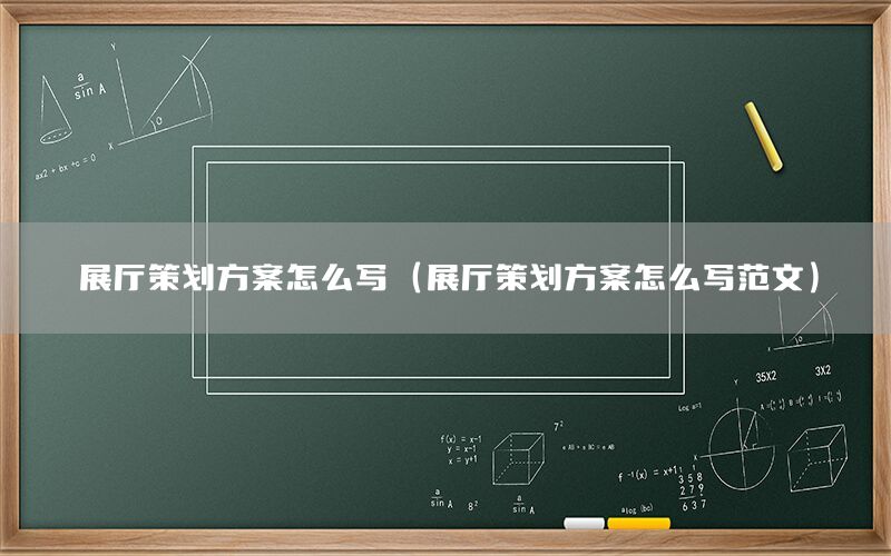 展厅策划方案怎么写（展厅策划方案怎么写范文）